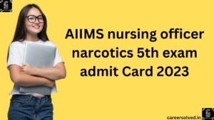 AIIMS nursing officer narcotics fifth exam admit Card 2023