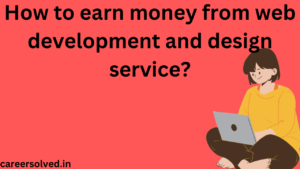 How to earn money from web development and design service?